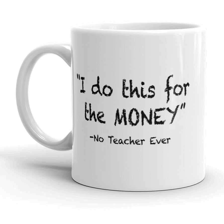 I Do This For The Money Mug Funny Teacher Humor Coffee Cup - 11oz Image 1