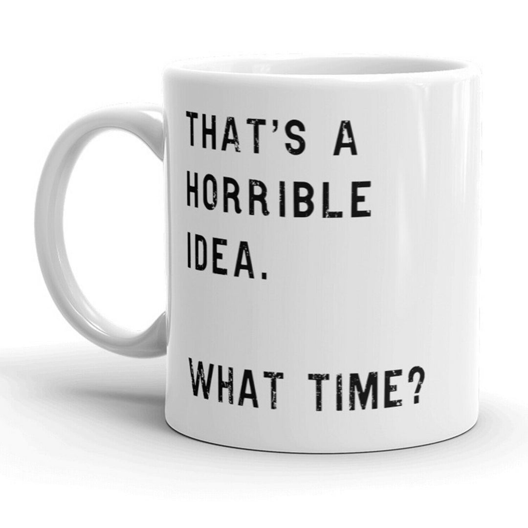 That s A Horrible Idea What Time? Mug Funny Coffee Cup - 11oz Image 1