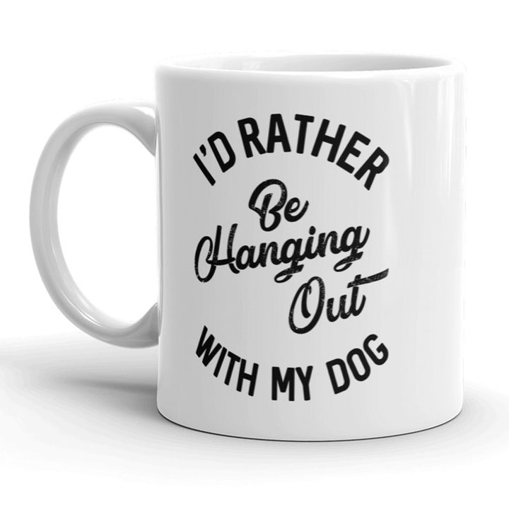 Id Rather Be Hanging Out With My Dog Mug Funny Pet Puppy Coffee Cup - 11oz Image 1