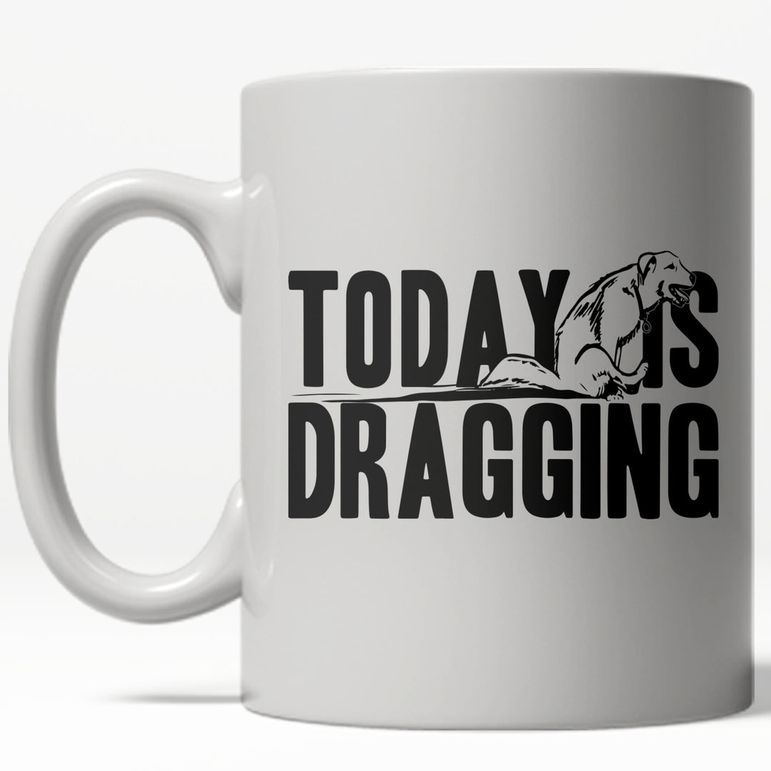 Today Is Dragging Mug Funny Sarcastic Office Coffee Cup - 11oz Image 1