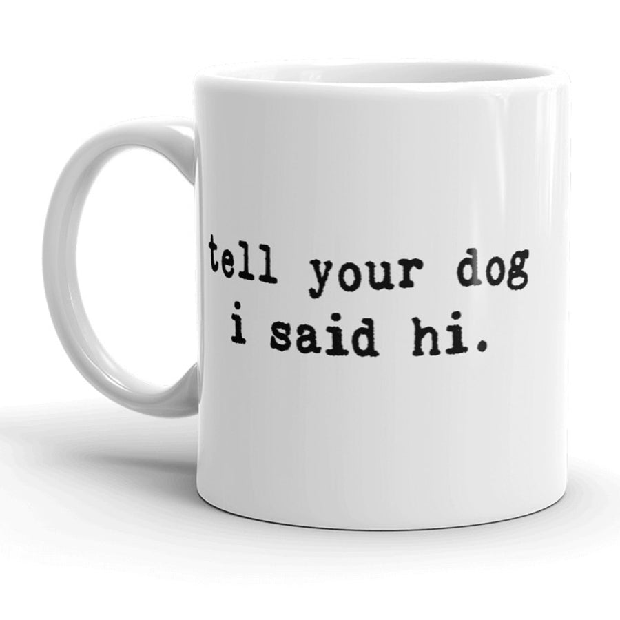 Tell Your Dog I Said Hi Mug Funny Pet Puppy Coffee Cup - 11oz Image 1