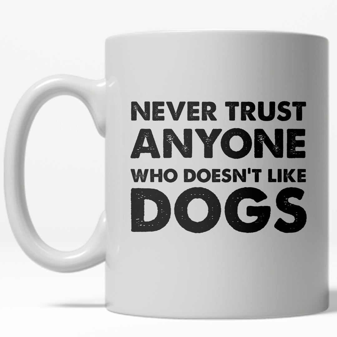 Never Trust Anyone Who Doesn t Like Dogs Mug Funny Pet Puppy Coffee Cup - 11oz Image 1