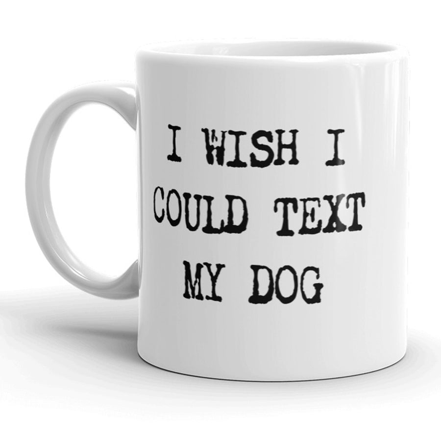 I Wish I Could Text My Dog Mug Funny Pet Puppy Coffee Cup - 11oz Image 1