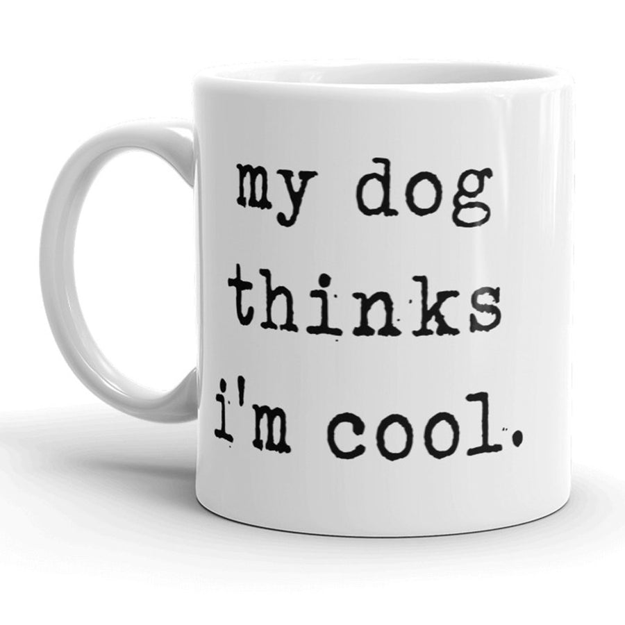 My Dog Thinks Im Cool Mug Funny Pet Puppy Coffee Cup - 11oz Image 1