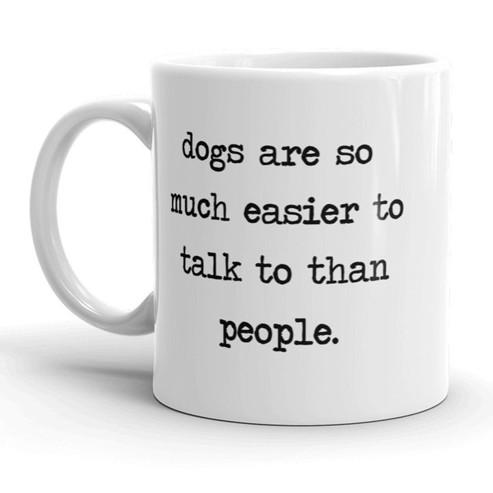 Dogs Are So Much Easier To Talk To Than People Mug Funny Animal Lover Coffee Cup - 11oz Image 1