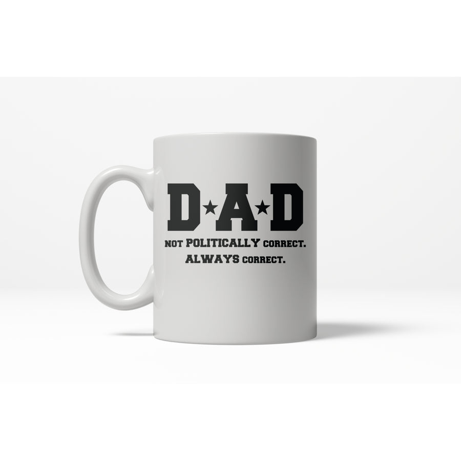 Dad Not Poltically Correct Always Correct Funny Fathers Day Ceramic Coffee Drinking Mug - 11oz Image 1