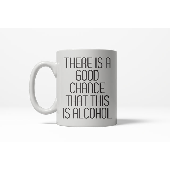 Good Chance This Is Alcohol Funny Caffeine Ceramic Coffee Drinking Mug - 11oz Image 1