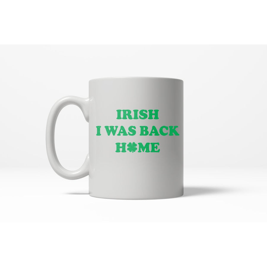 Irish I Was Back Home Funny Lucky Ireland St. Patricks Day Ceramic Coffee Drinking Mug - 11oz Image 1