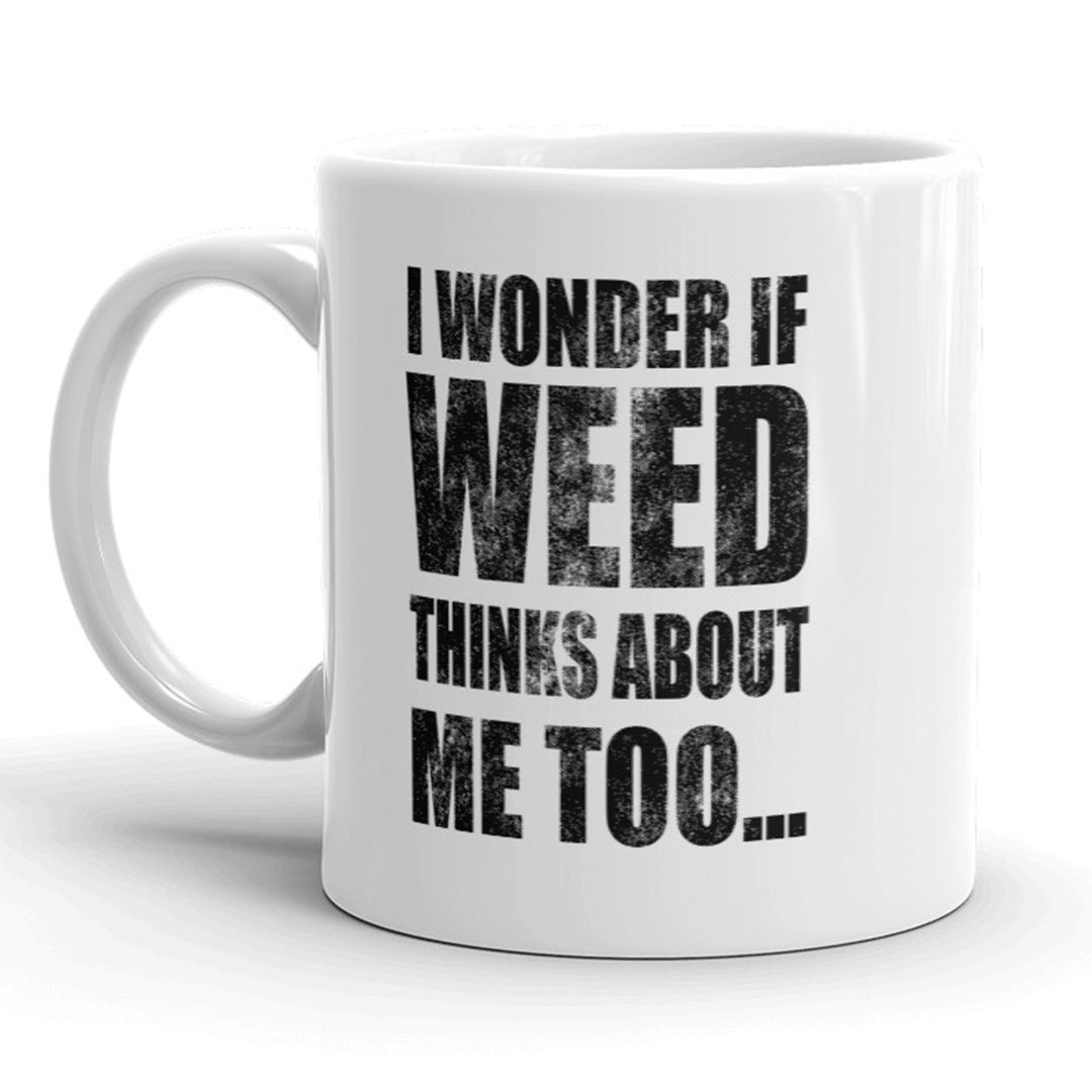 I Wonder If Weed Thinks About Me Too Mug Funny 420 Coffee Cup - 11oz Image 1