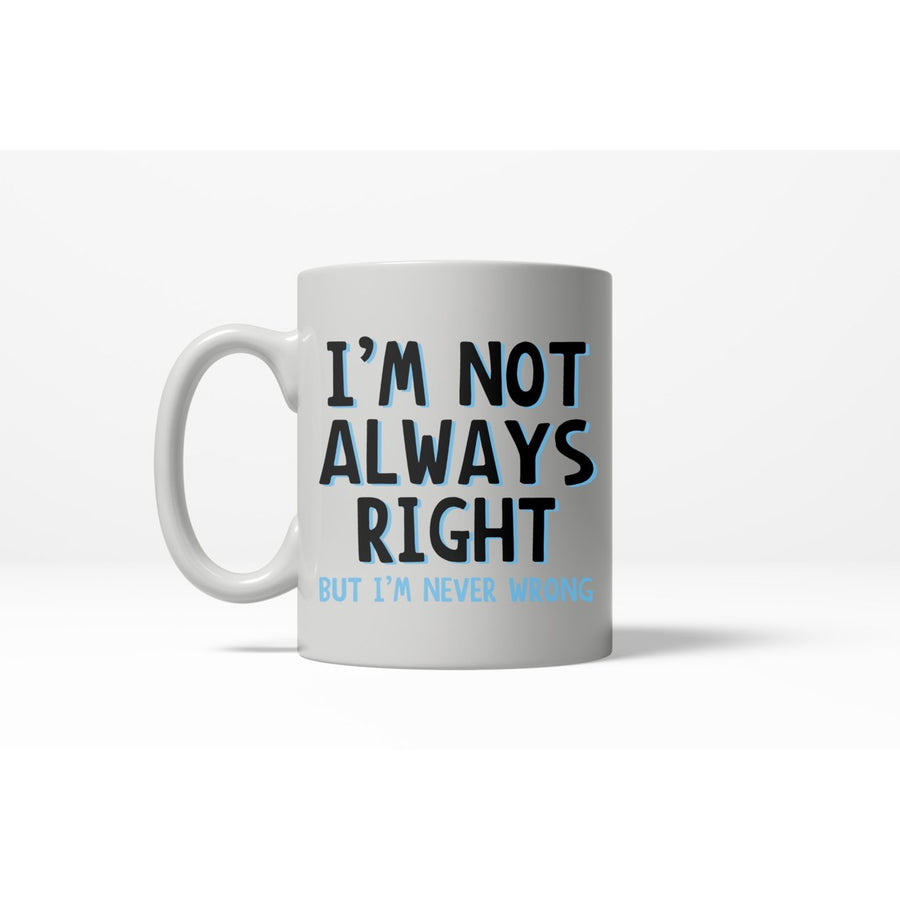 Not Always Right Never Wrong Funny Ceramic Coffee Drinking Mug (White) - 11oz Image 1