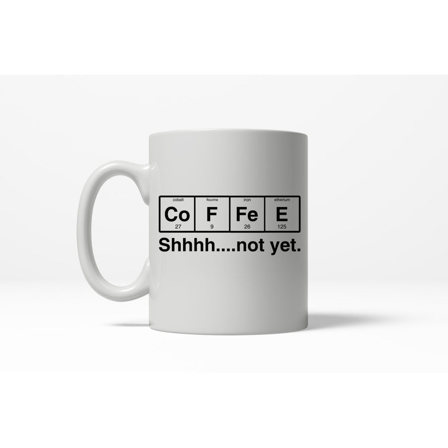 Coffee Element Shhh Not Yet Funny Nerdy Science Ceramic Coffee Drinking Mug - 11oz Image 1