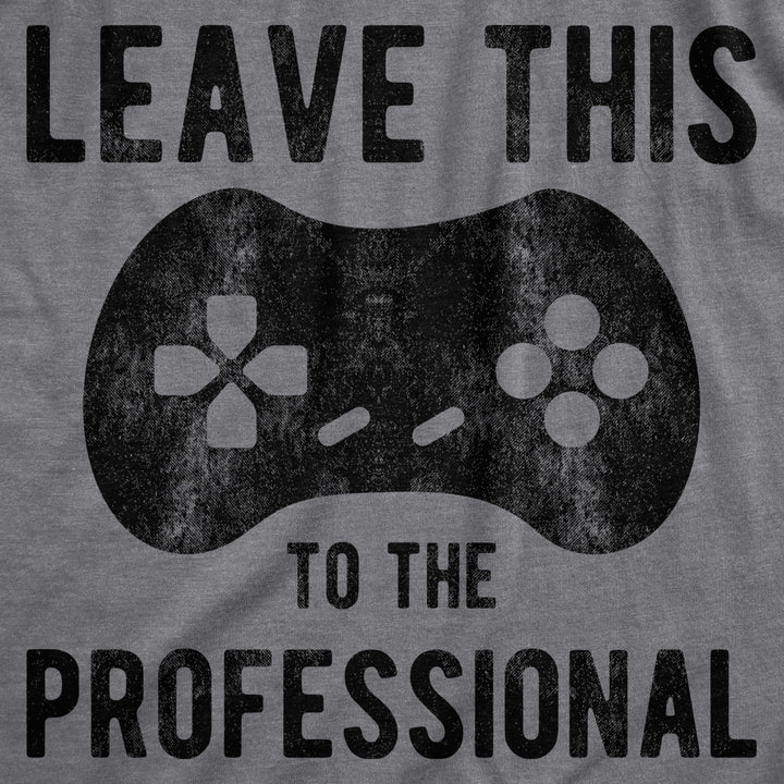 Mens Leave This To The Professional Tshirt Funny Nerdy Video Game Controller Graphic Tee Image 2