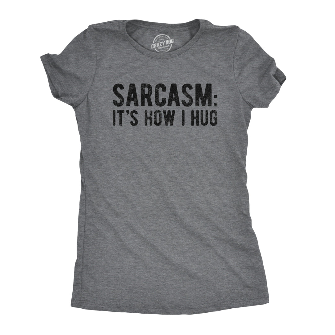 Womens Sarcasm Its How I Hug Tshirt Funny Introvert Loner Sarcastic Novelty Tee Image 1