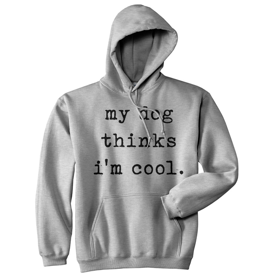 My Dog Thinks Im Cool Hoodie Funny Puppy Animal Lover Cool Novelty Sweatshirt Image 1