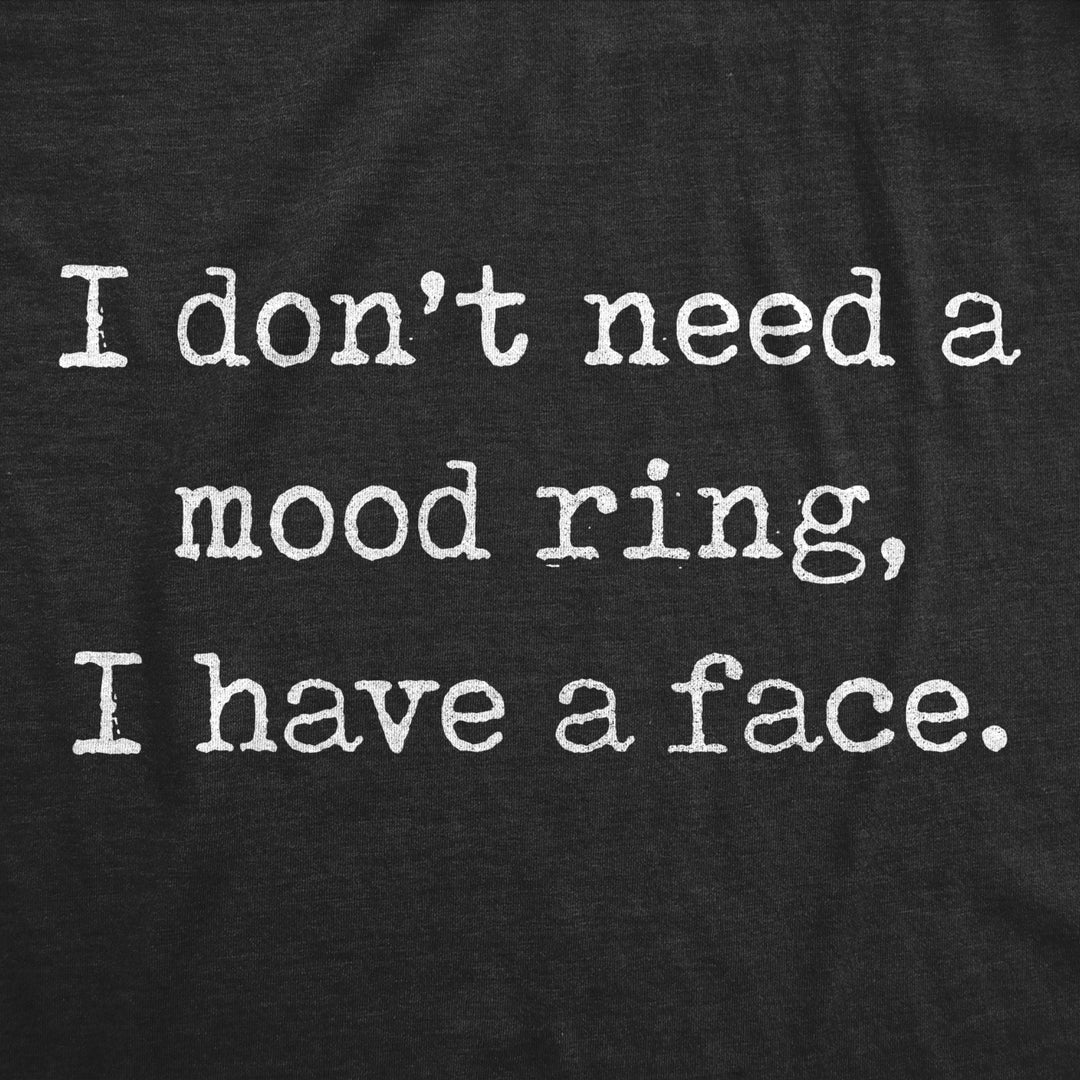 Mens I Dont Need A Mood Ring I Have A Face Tshirt Funny Silly Sarcastic Graphic Novelty Tee Image 2