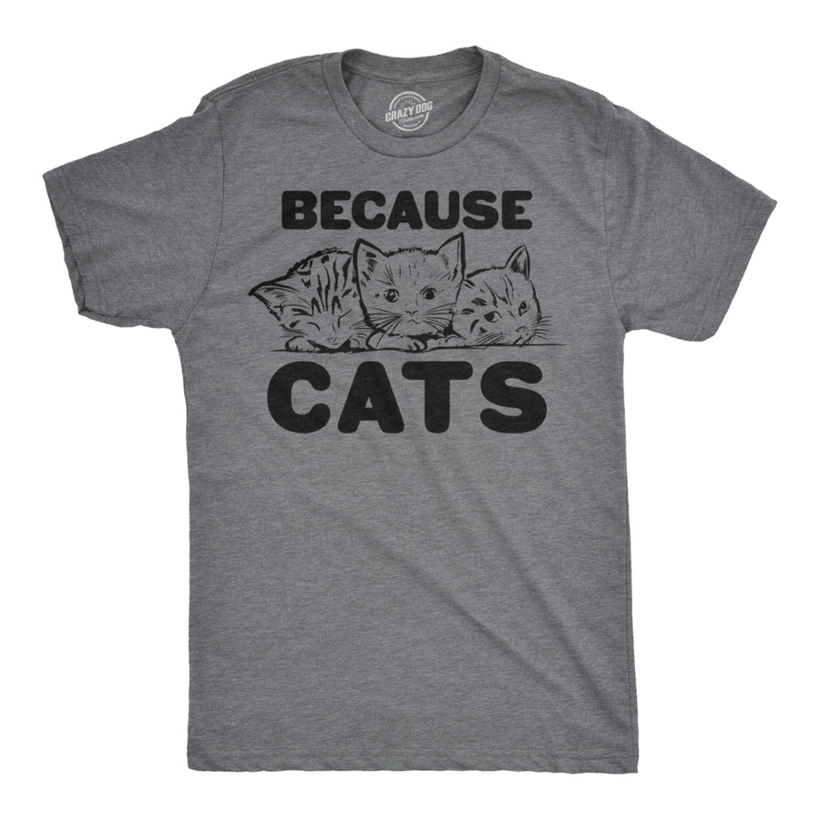 Mens Because Cats Funny Crazy Cat Person Animal Lover T shirt Image 1