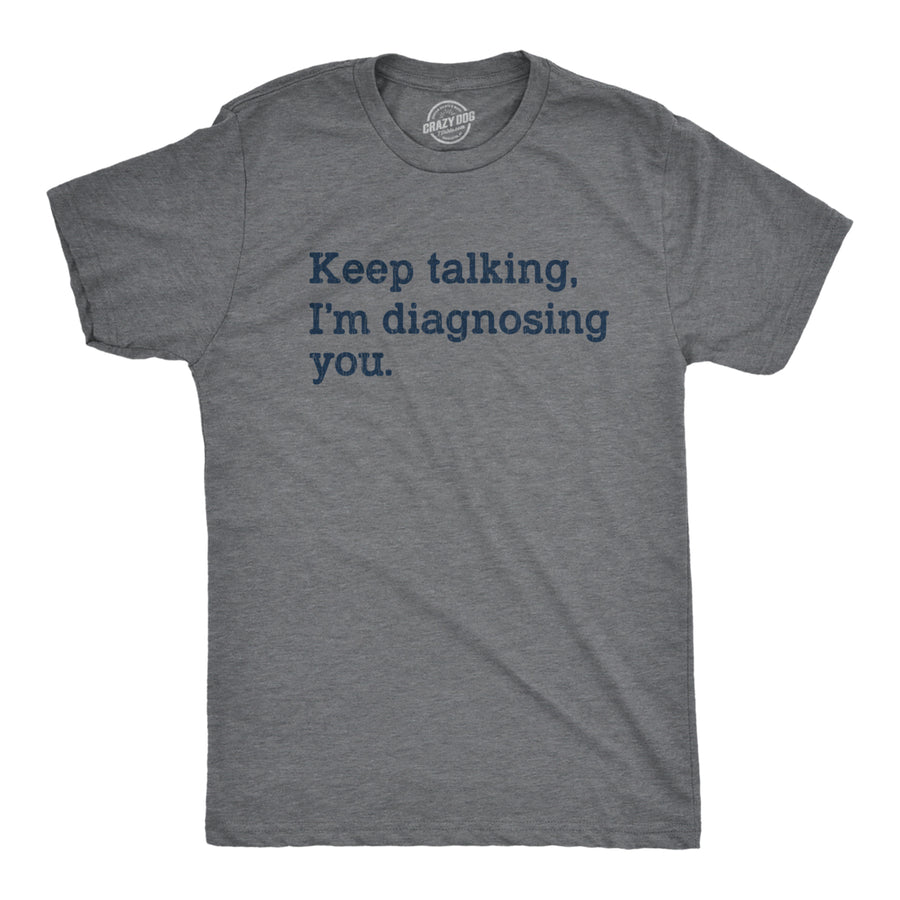 Mens Keep Talking Im Diagnosing You Tshirt Funny Sarcastic Gossip Graphic Tee Image 1