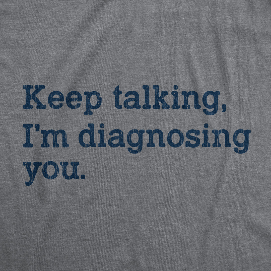 Mens Keep Talking Im Diagnosing You Tshirt Funny Sarcastic Gossip Graphic Tee Image 2