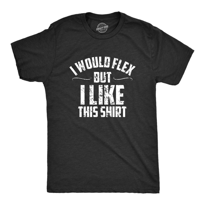 Mens I Would Flex But I Like This Shirt Funny Adult Working Out Gym Tee For Guys Image 1