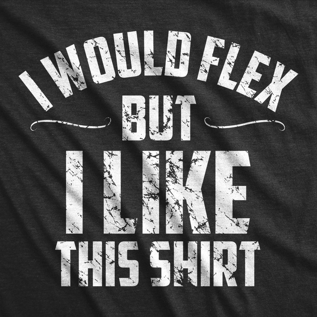 Mens I Would Flex But I Like This Shirt Funny Adult Working Out Gym Tee For Guys Image 2