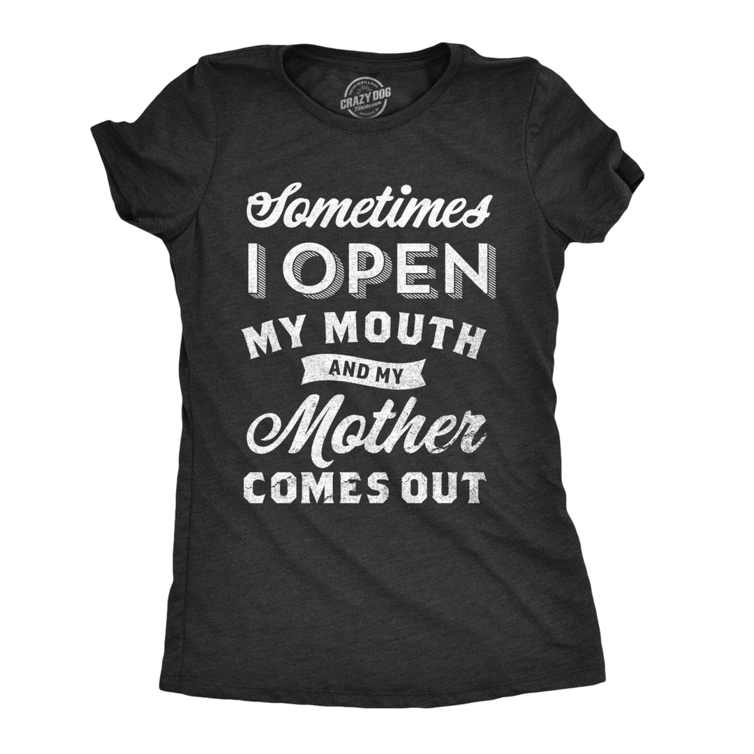 Womens Sometimes I Open My Mouth And My Mother Comes Out Tshirt Funny Daughter Tee Image 1