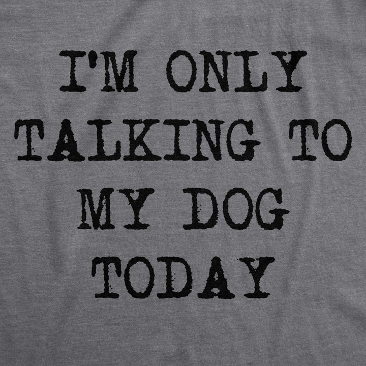 Womens Im Only Talking To My Dog Today Funny Shirts Dog Lovers Novelty Cool T shirt Image 2