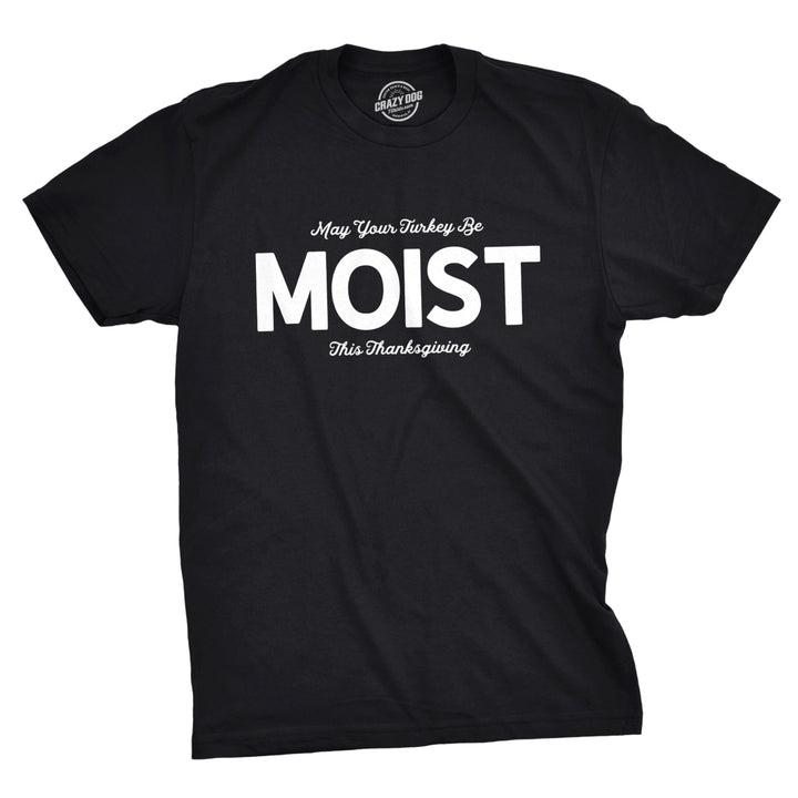 Mens May Your Turkey Be Moist This Thanksgiving Tshirt Image 1