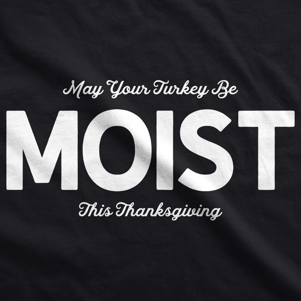 Mens May Your Turkey Be Moist This Thanksgiving Tshirt Image 2