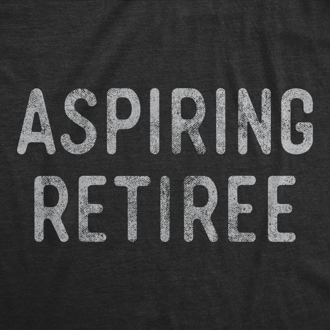 Mens Aspiring Retiree Tshirt Funny Over The Hill Party Graphic Novelty Tee Image 2