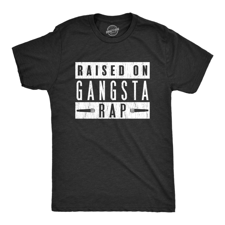 Mens Raised On Gangsta Rap Tshirt Funny Hip Hop Kid Music Novelty Tee Image 1