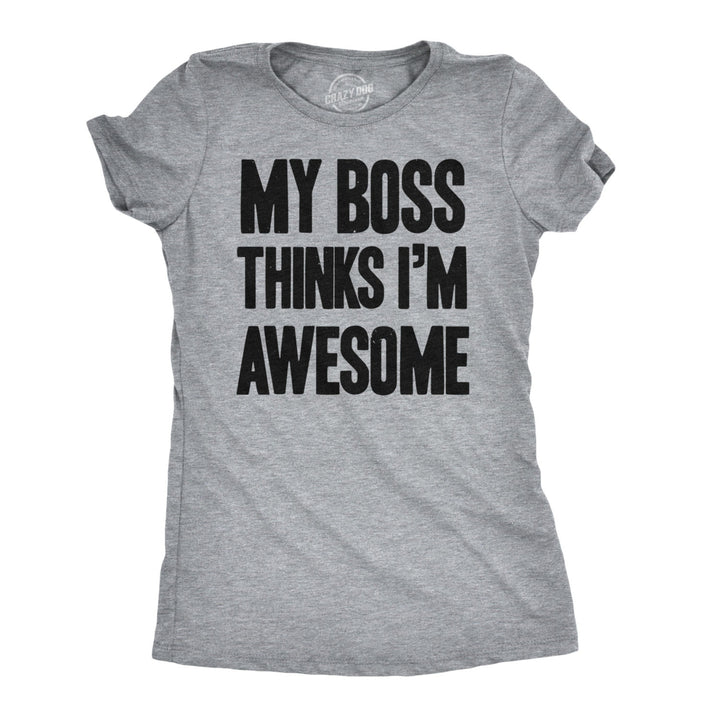 Womens My Boss Thinks Im Awesome Tshirt Funny Employee Manager Job Tee Image 1