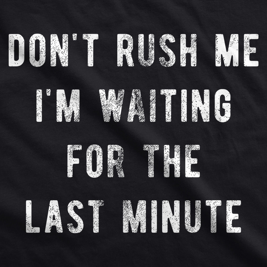 Mens Don t Rush Me Im Waiting For The Last Minute Tshirt Funny Procrastination Tee Image 2