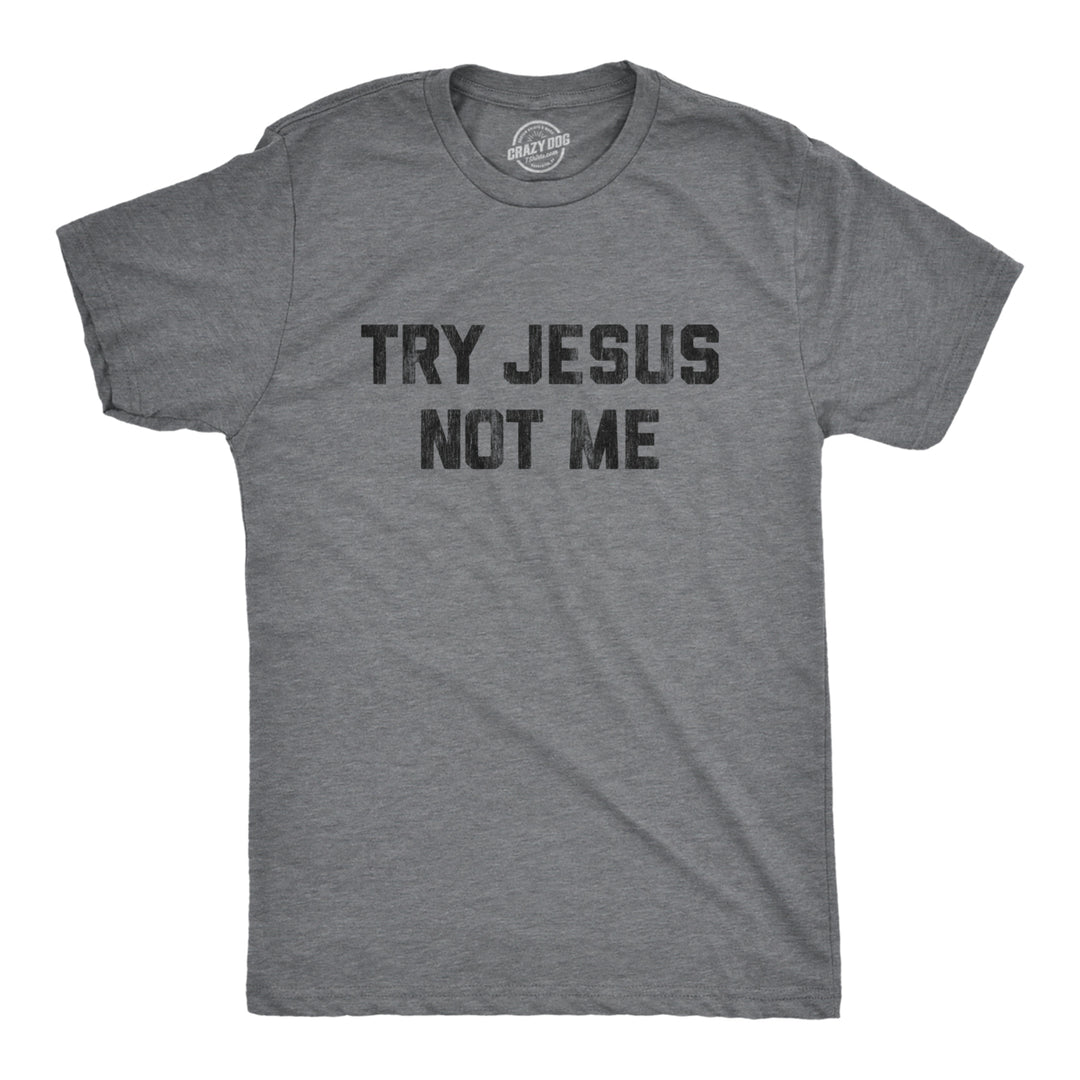 Mens Try Jesus Not Me Tshirt Funny Religion Sarcastic Graphic Novelty Tee Image 1