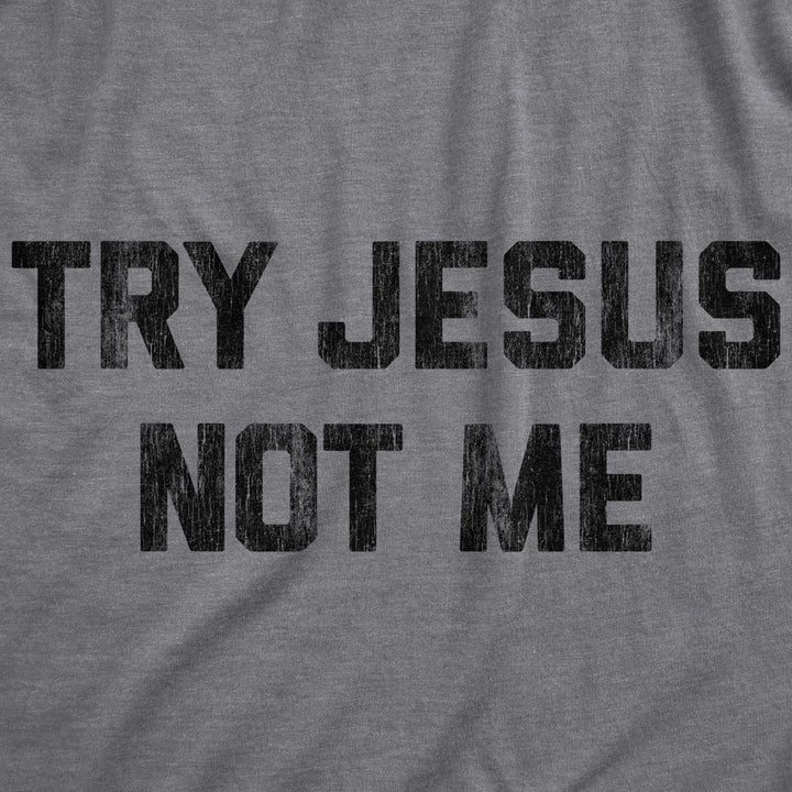 Mens Try Jesus Not Me Tshirt Funny Religion Sarcastic Graphic Novelty Tee Image 2