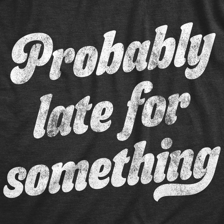 Mens Probably Late For Something Tshirt Funny Busy Lazy Hilarious Graphic Novelty Tee Image 2