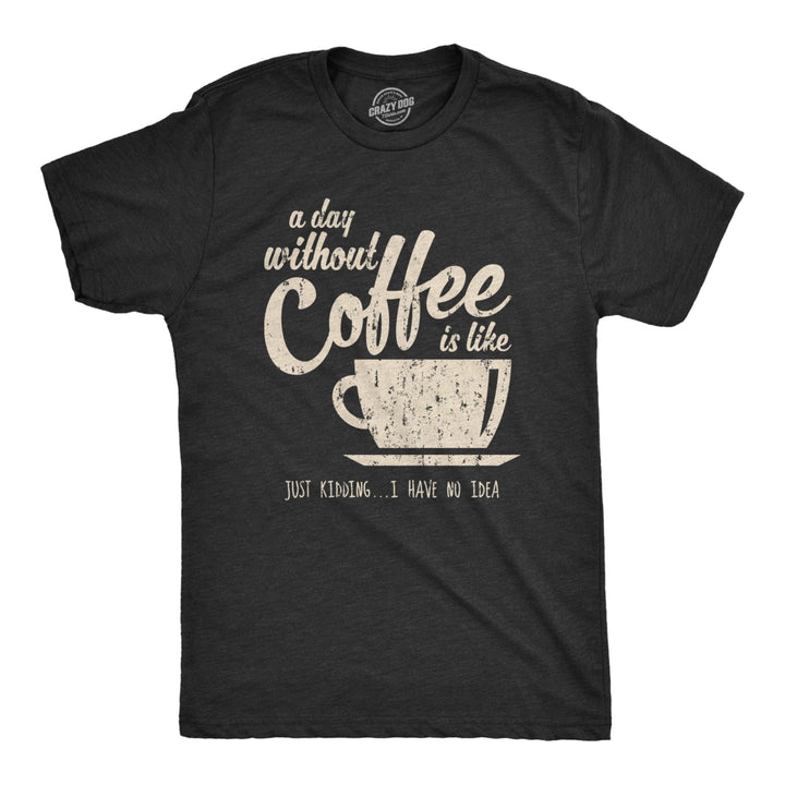 Mens A Day Without Coffee Funny Graphic T shirt Caffeine Addicted Cool Vintage Image 1