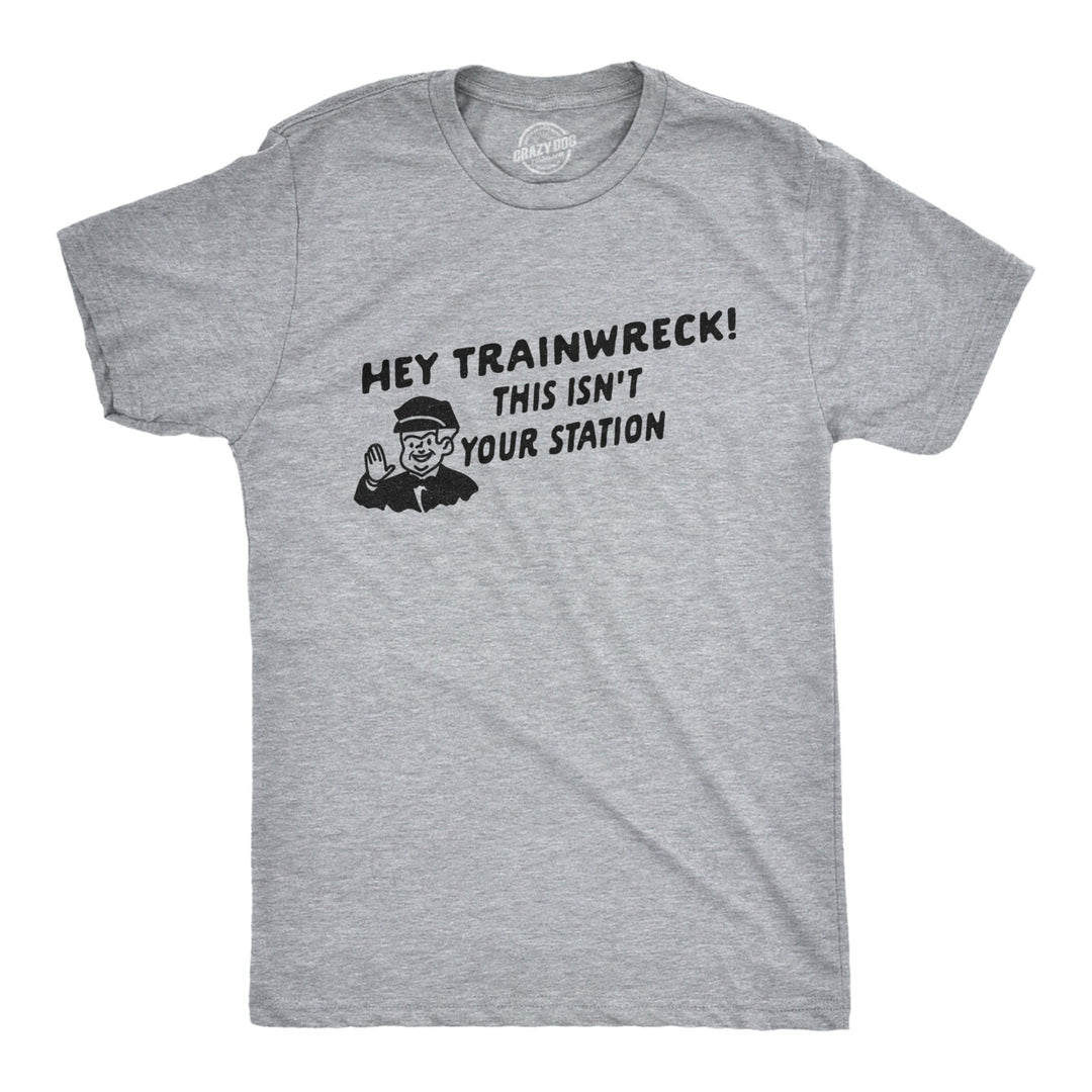 Mens Hey Trainwreck This Isnt Your Station Tshirt Funny Hot Mess Novelty Tee Image 1