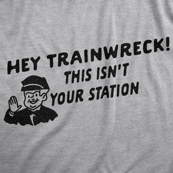 Mens Hey Trainwreck This Isnt Your Station Tshirt Funny Hot Mess Novelty Tee Image 2