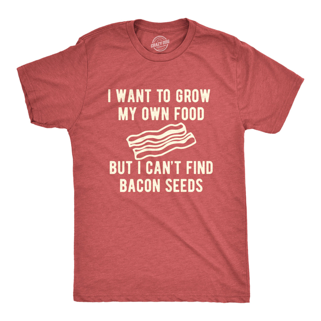 Mens I Want To Grow My Own Food But I Can't Find Bacon Seeds Tshirt Funny Breakfast Tee Image 1