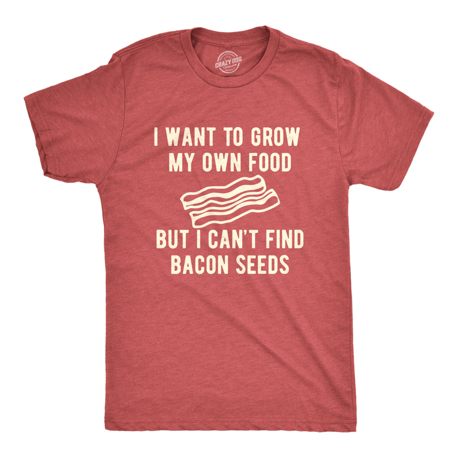 Mens I Want To Grow My Own Food But I Cant Find Bacon Seeds Tshirt Funny Breakfast Tee Image 1