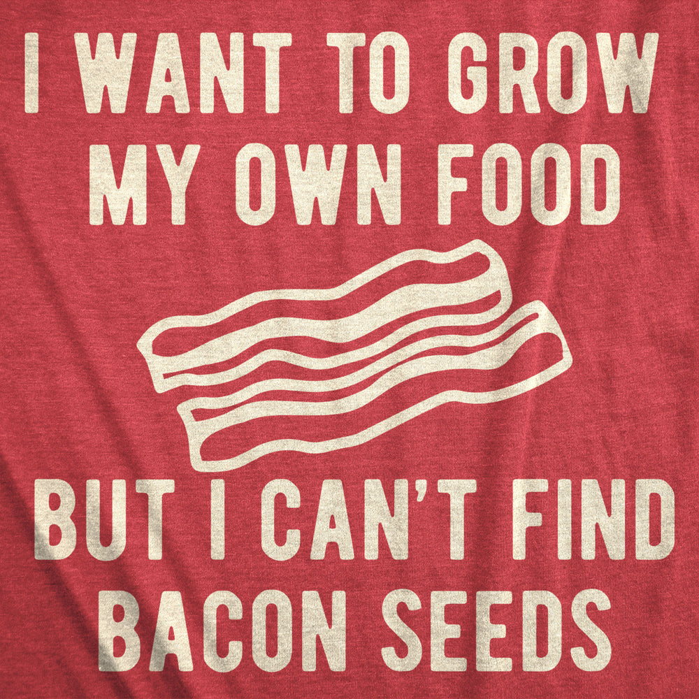 Mens I Want To Grow My Own Food But I Cant Find Bacon Seeds Tshirt Funny Breakfast Tee Image 2