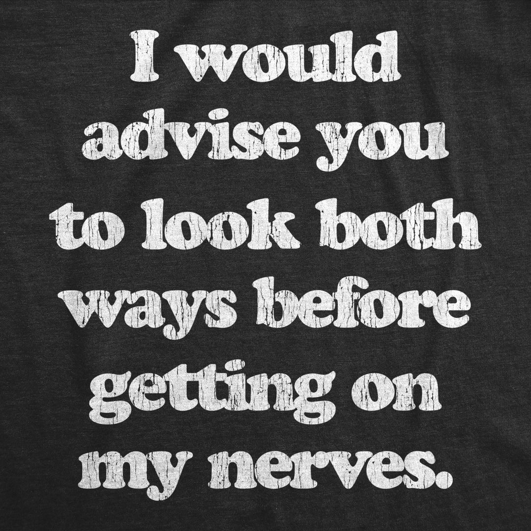 Mens I Advise You To Look Both Ways Before Getting On My Nerves Tshirt Funny Mood Tee Image 2