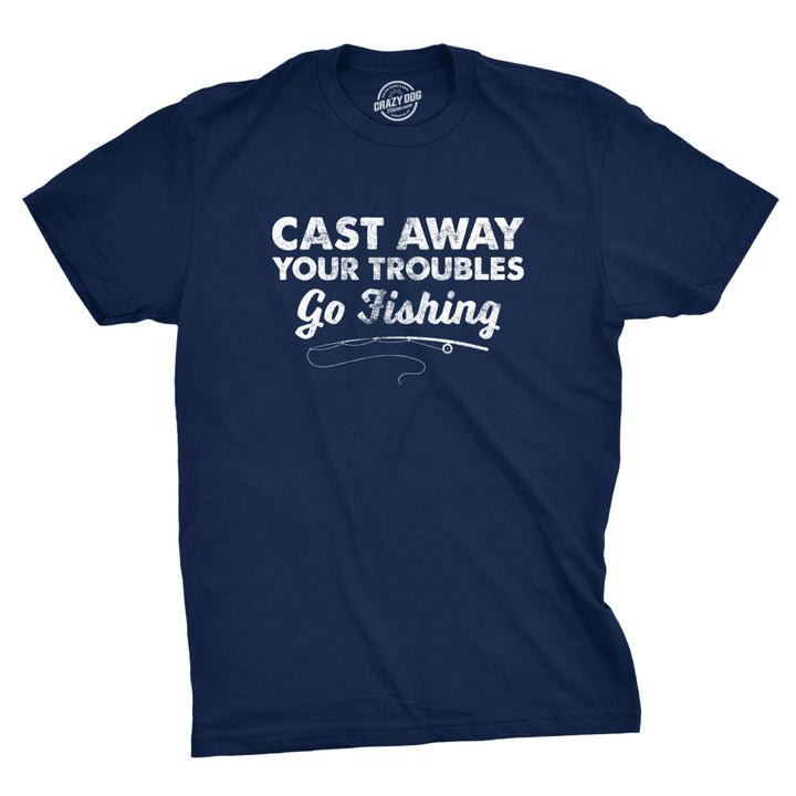 Mens Cast Away Your Troubles Go Fishing Tshirt Cute Outdoors Tee Image 1