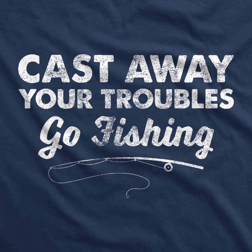 Mens Cast Away Your Troubles Go Fishing Tshirt Cute Outdoors Tee Image 2