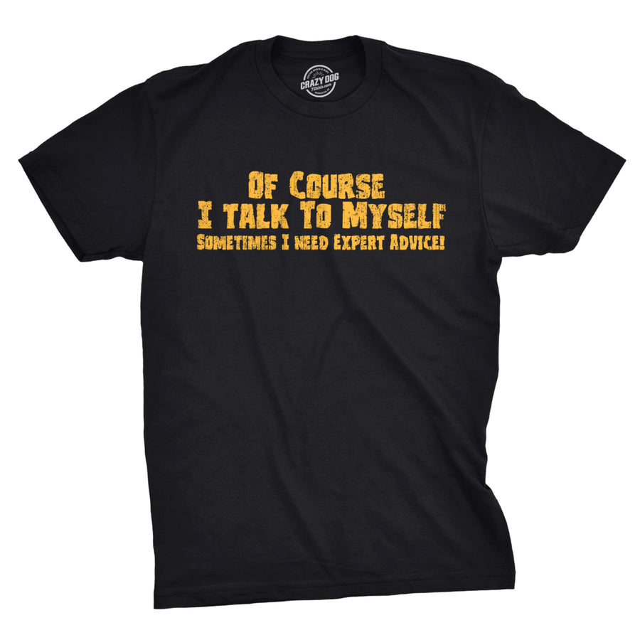 Mens Of Course I Talk to Myself Sometimes I Need Expert Advice Funny Sarcasm T Shirt Image 1