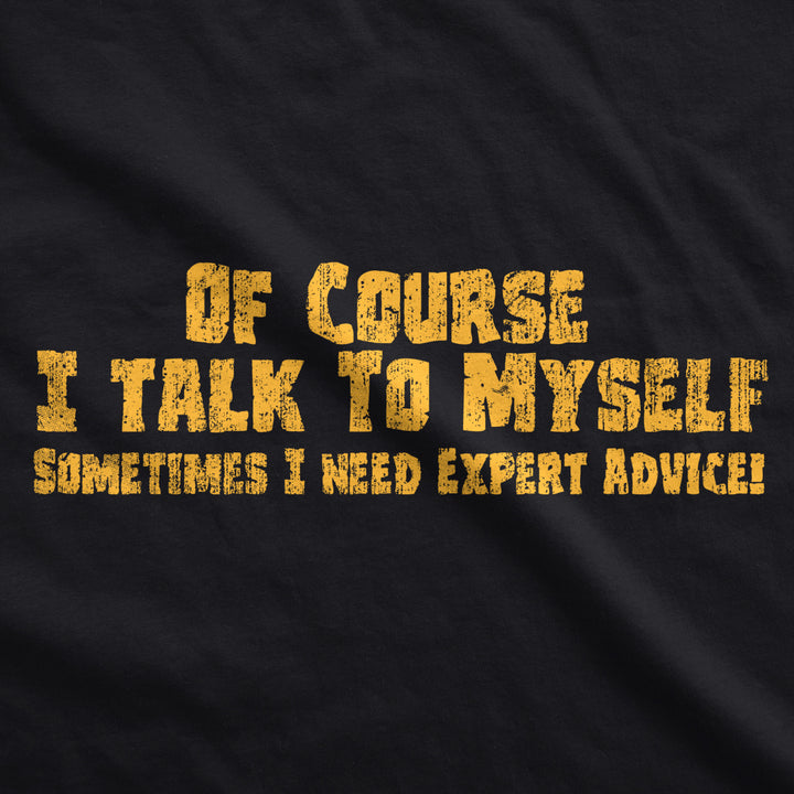 Mens Of Course I Talk to Myself Sometimes I Need Expert Advice Funny Sarcasm T Shirt Image 2