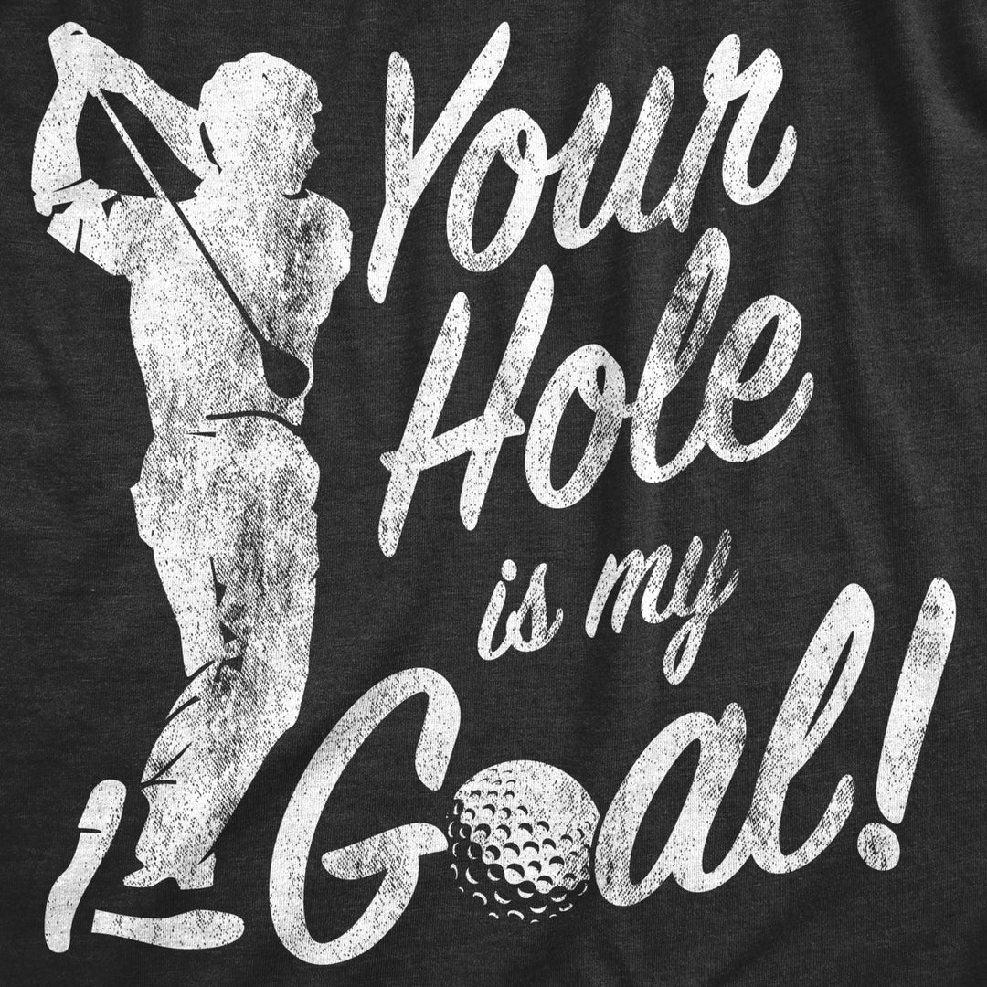 Mens Your Hole Is My Goal T shirt Funny Golf Saying Sarcastic Golfing Gift Him Image 2