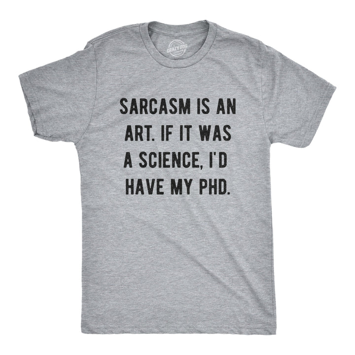 Mens Sarcasm Is An Art If It Was A Science I'd Have My PhD Tshirt Funny Witty Saying Tee Image 1