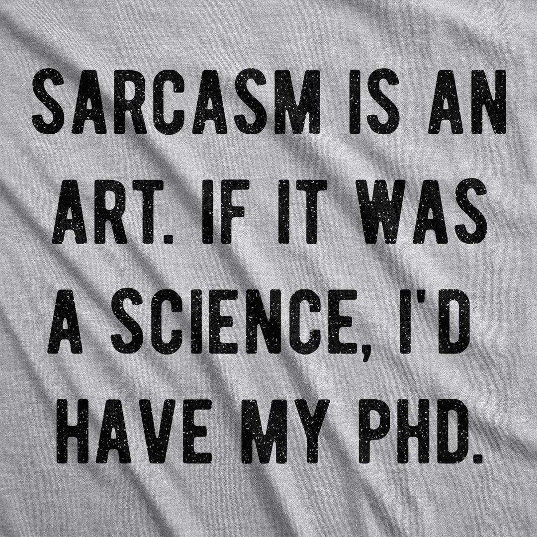 Mens Sarcasm Is An Art If It Was A Science Id Have My PhD Tshirt Funny Witty Saying Tee Image 2