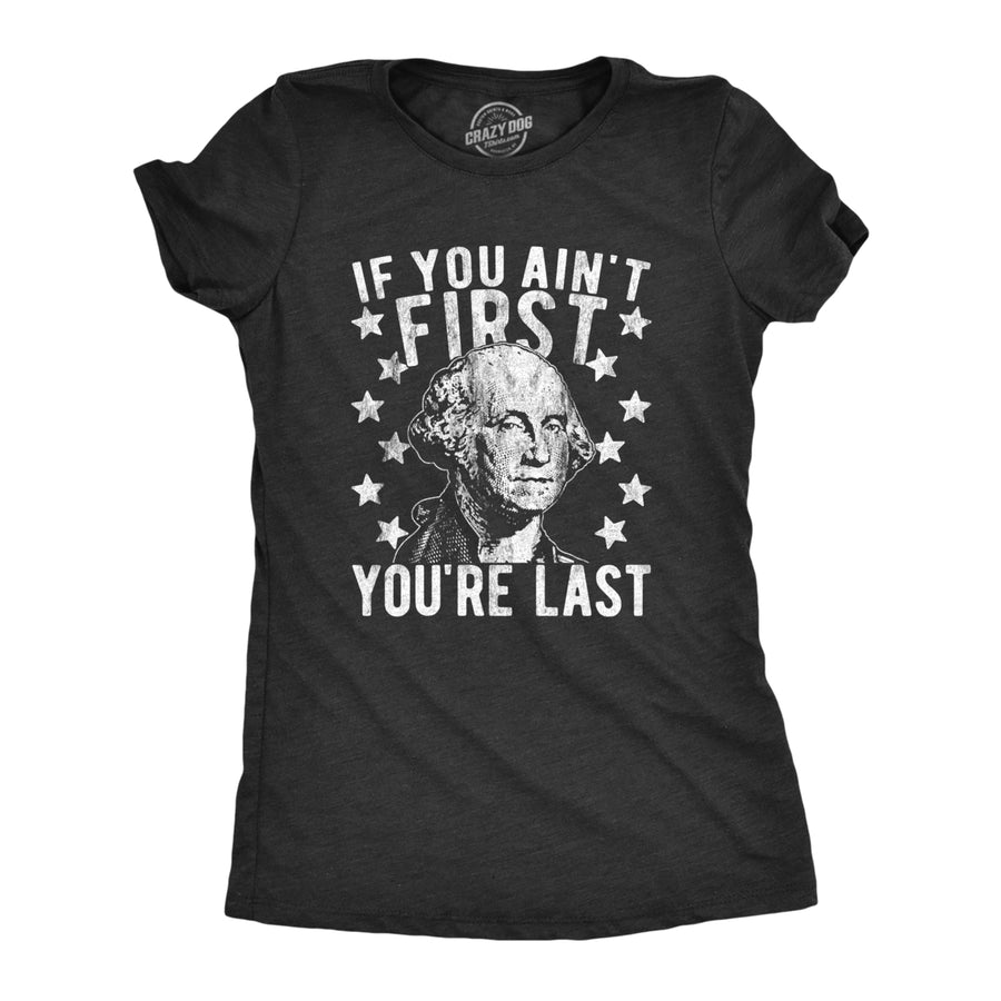 Womens If You Aint First Youre Last Tshirt Funny President George Washington 4th of July Tee Image 1